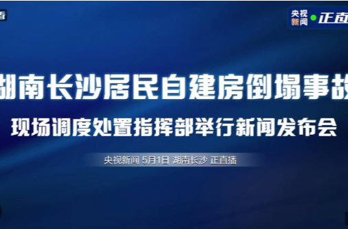 现场 | 湖南长沙居民自建房倒塌事故现场调度处置指挥部举行新闻发布会