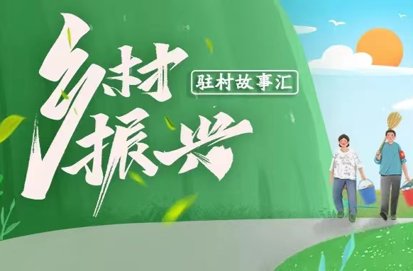 驻村故事汇 | 发挥联农带农作用 激发乡村发展活力