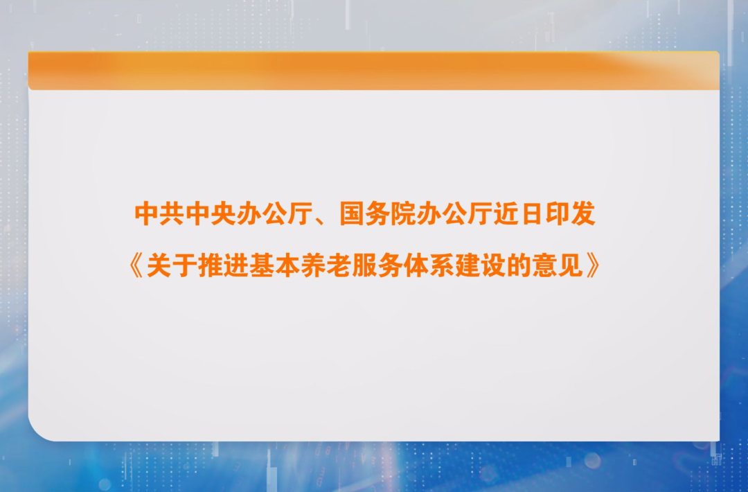 中共中央办公厅、国务院办公厅近日印发《关于推进基本养老服务体系建设的意见》