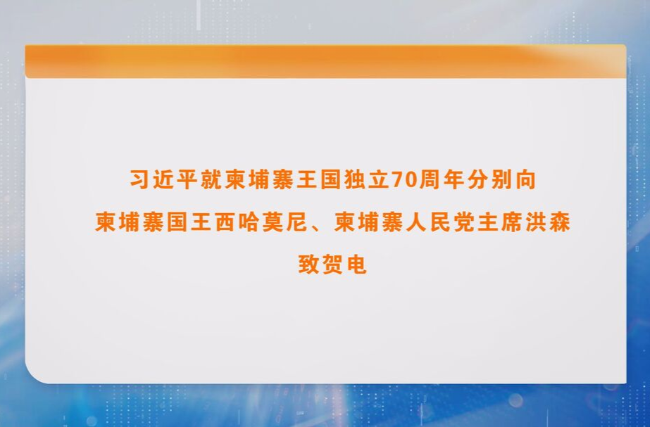 习近平就柬埔寨王国独立70周年分别向柬埔寨国王西哈莫尼、柬埔寨人民党主席洪森致贺电