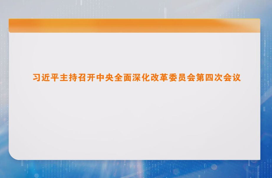 习近平主持召开中央全面深化改革委员会第四次会议