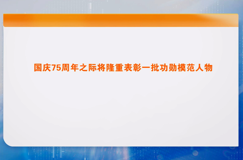 国庆75周年之际将隆重表彰一批功勋模范人物