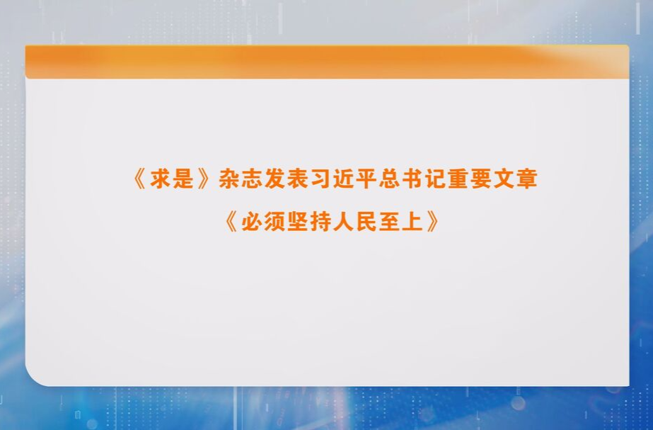 《求是》杂志发表习近平总书记重要文章《必须坚持人民至上》