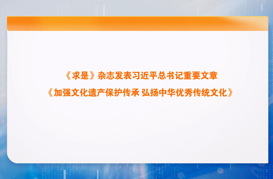 《求是》杂志发表习近平总书记重要文章《加强文化遗产保护传承 弘扬中华优秀传统文化》