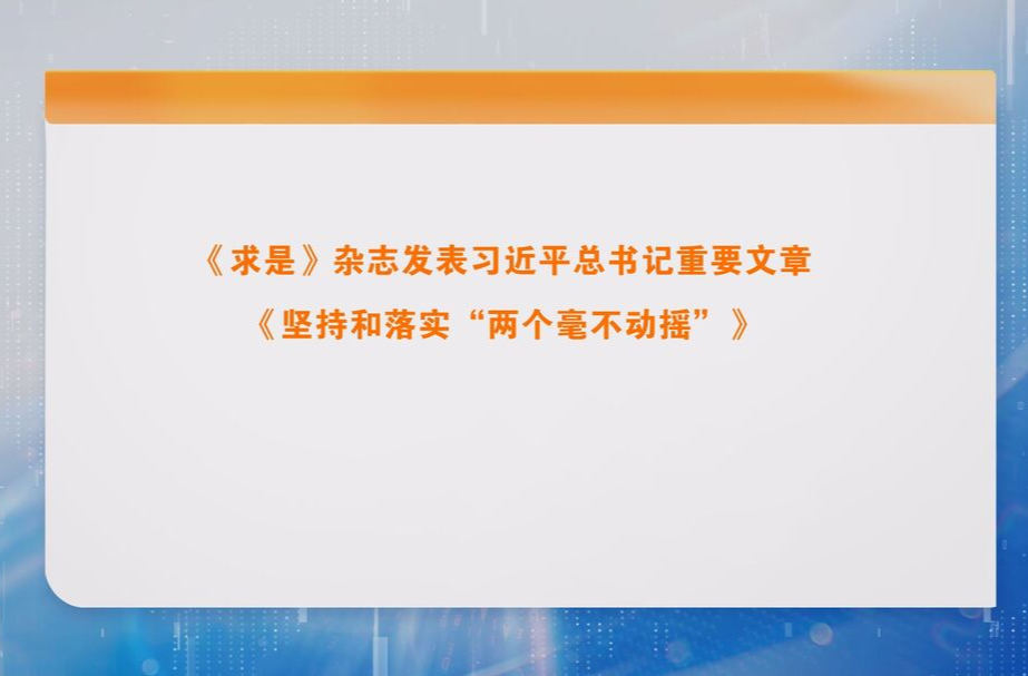 《求是》杂志发表习近平总书记重要文章《坚持和落实“两个毫不动摇”》