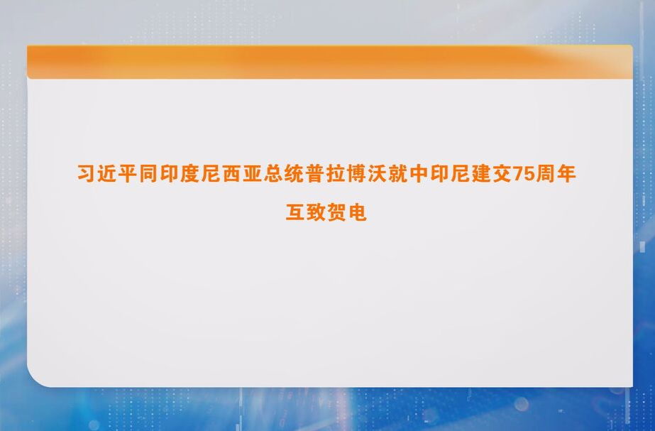 习近平同印度尼西亚总统普拉博沃就中印尼建交75周年互致贺电