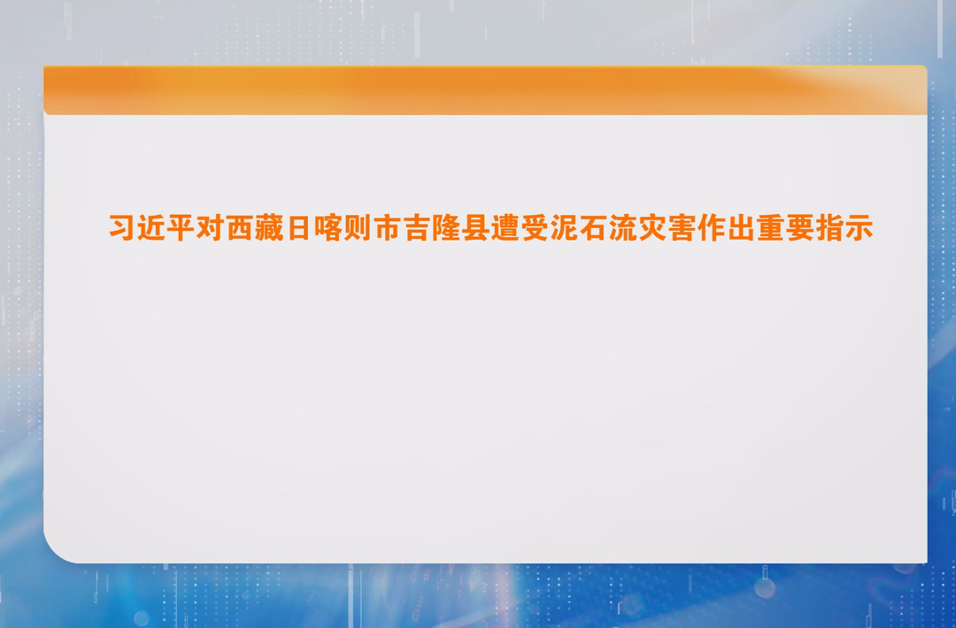 习近平对西藏日喀则市吉隆县遭受泥石流灾害作出重要指示
