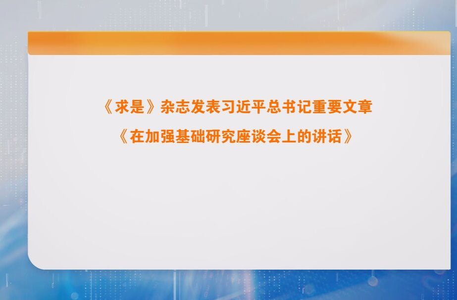 《求是》杂志发表习近平总书记重要文章《在加强基础研究座谈会上的讲话》